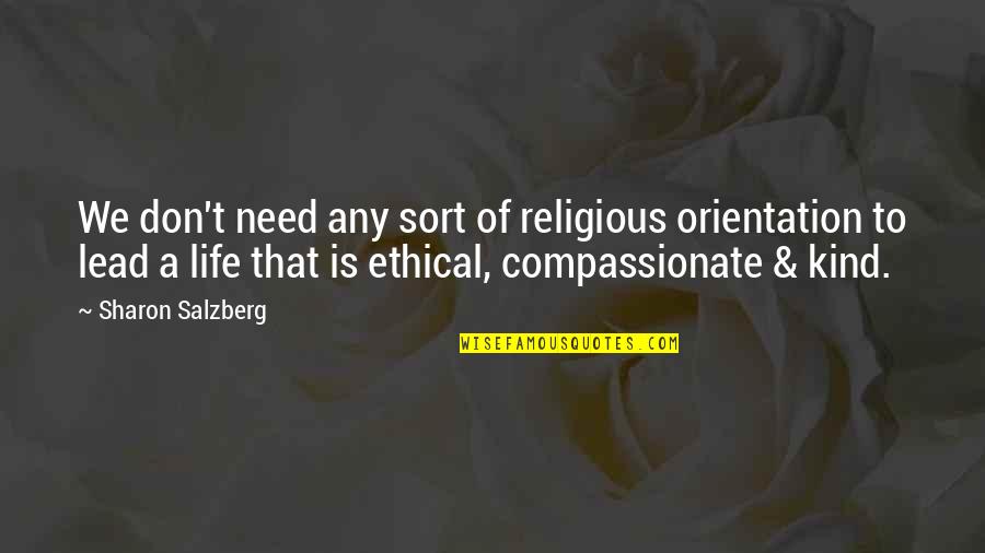 Ethical Life Quotes By Sharon Salzberg: We don't need any sort of religious orientation
