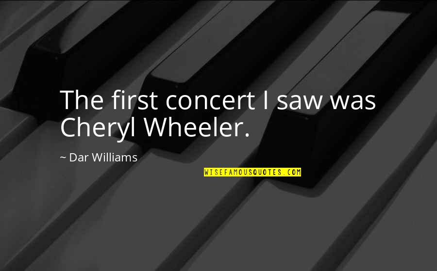Ethical Path Quotes By Dar Williams: The first concert I saw was Cheryl Wheeler.