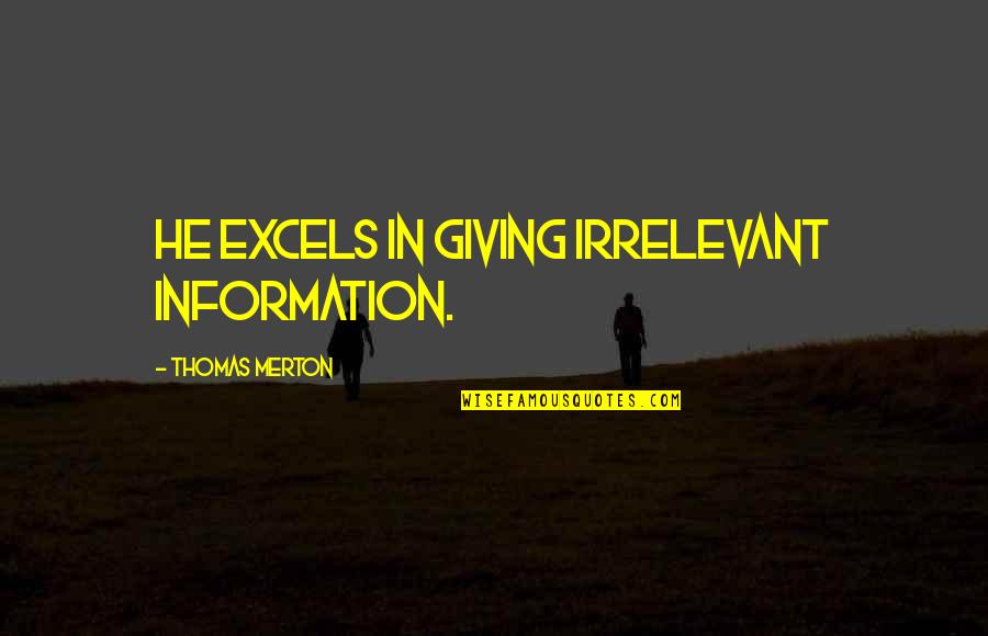 Ethical Path Quotes By Thomas Merton: He excels in giving irrelevant information.