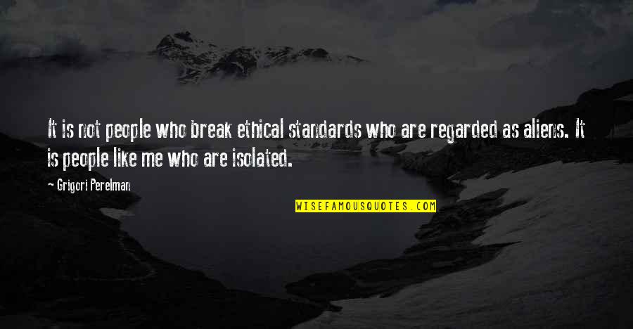 Ethical Standards Quotes By Grigori Perelman: It is not people who break ethical standards