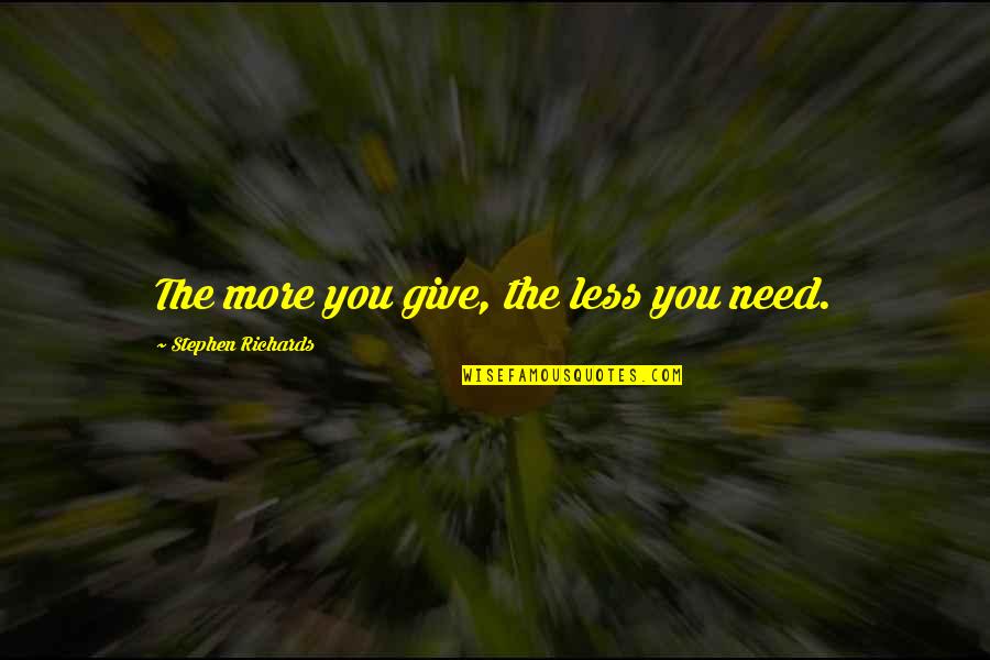 Ethical Treatment Of Animals Quotes By Stephen Richards: The more you give, the less you need.