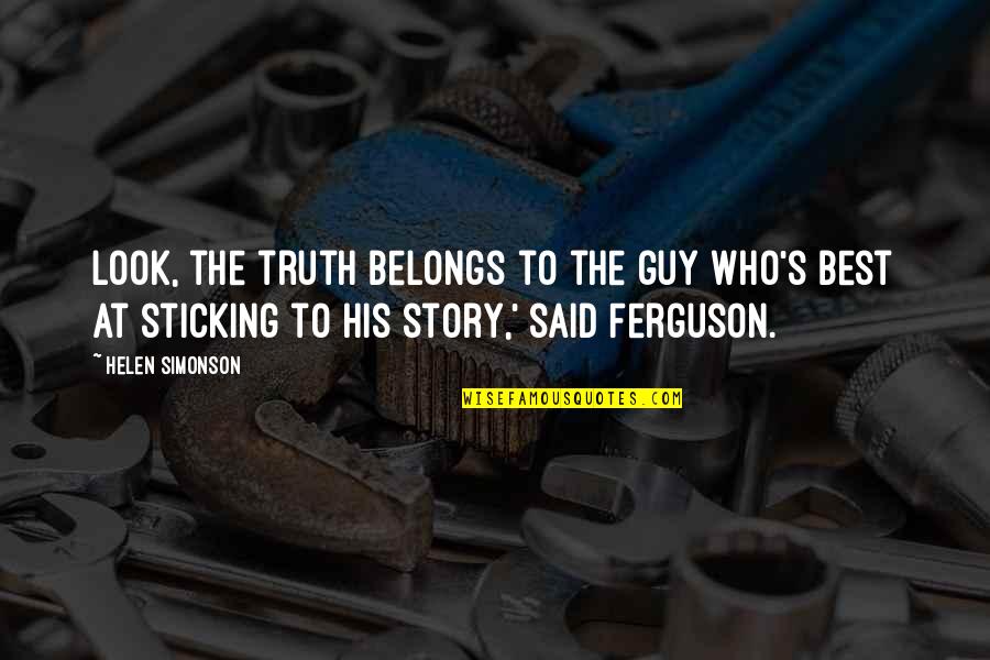 Ethicality Synonym Quotes By Helen Simonson: Look, the truth belongs to the guy who's Ethicality Synonym Quotes By Helen Simonson: Look, the truth belongs to the guy who's
