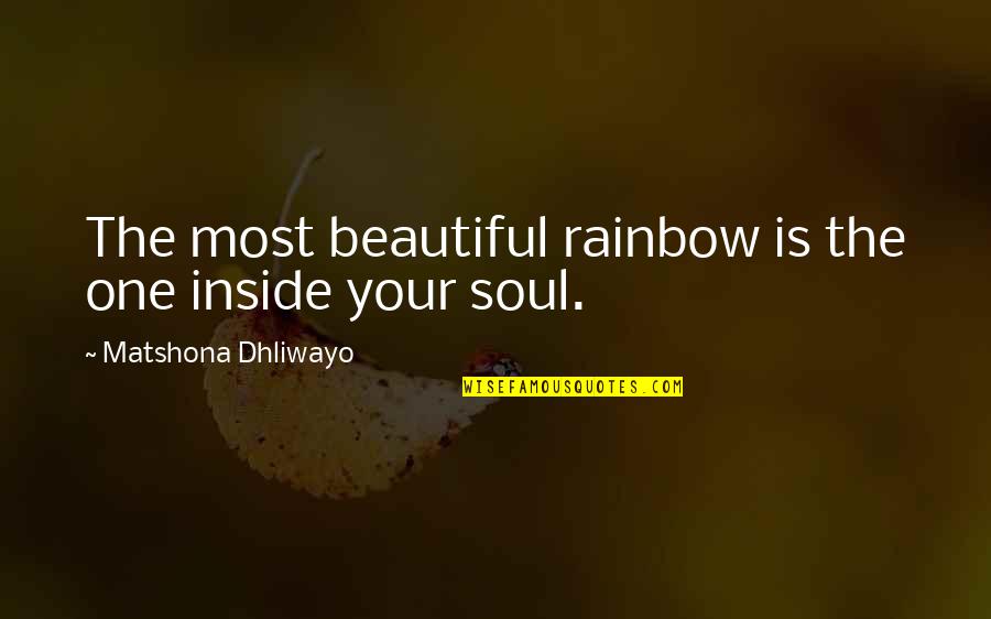 Ethicality Synonym Quotes By Matshona Dhliwayo: The most beautiful rainbow is the one inside