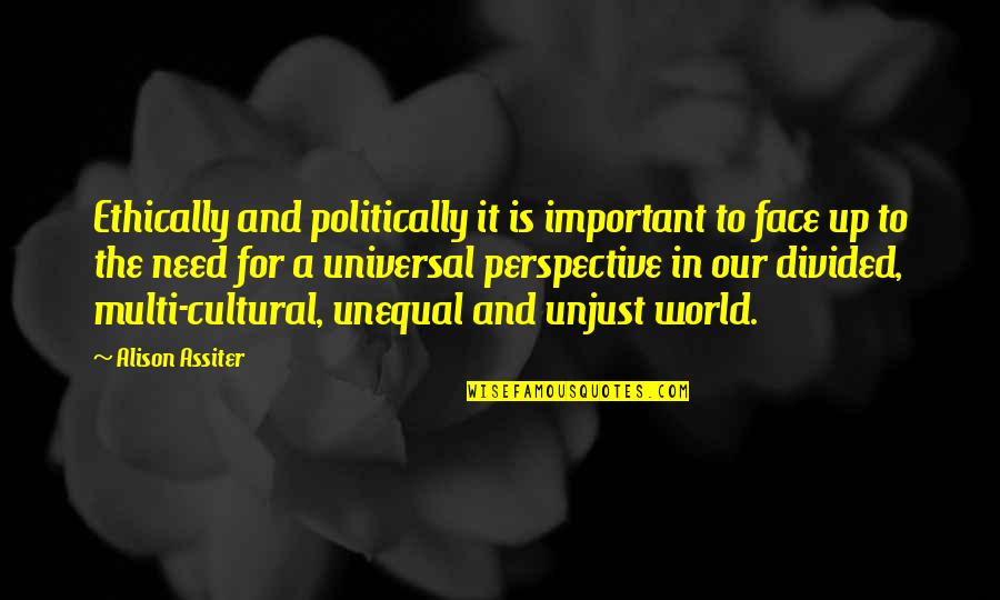 Ethically Quotes By Alison Assiter: Ethically and politically it is important to face