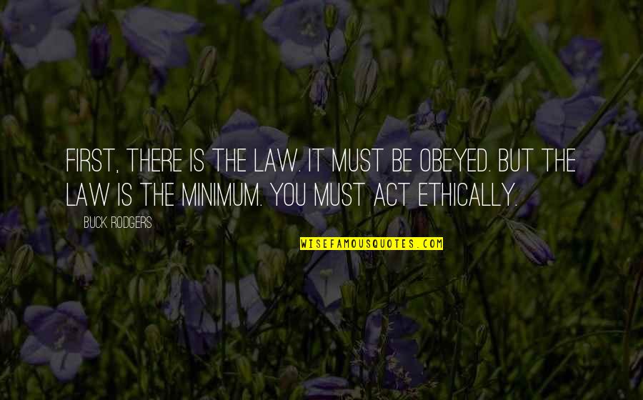 Ethically Quotes By Buck Rodgers: First, there is the law. It must be