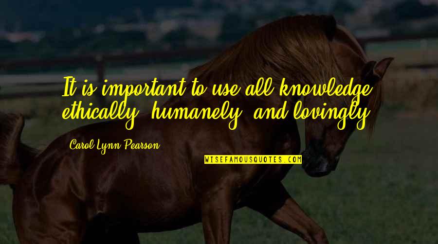 Ethically Quotes By Carol Lynn Pearson: It is important to use all knowledge ethically,