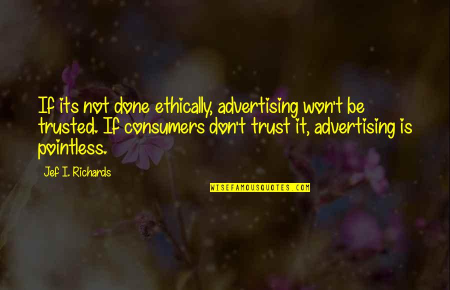 Ethically Quotes By Jef I. Richards: If its not done ethically, advertising won't be
