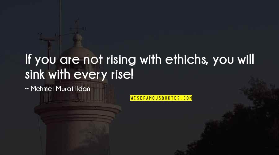 Ethichs Quotes By Mehmet Murat Ildan: If you are not rising with ethichs, you