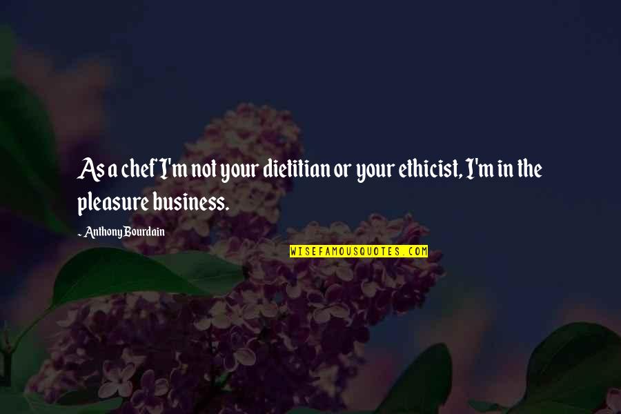 Ethicist Quotes By Anthony Bourdain: As a chef I'm not your dietitian or