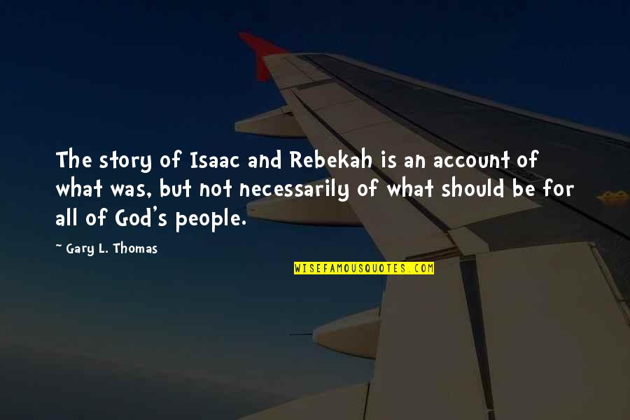 Ethicists Quotes By Gary L. Thomas: The story of Isaac and Rebekah is an