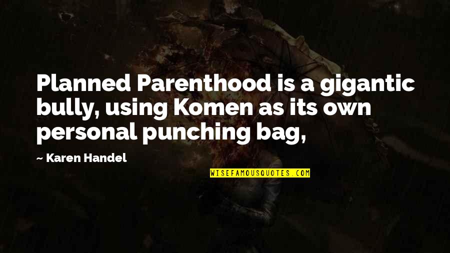 Ethicists Quotes By Karen Handel: Planned Parenthood is a gigantic bully, using Komen