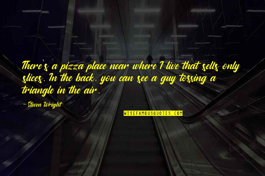 Ethicists Quotes By Steven Wright: There's a pizza place near where I live