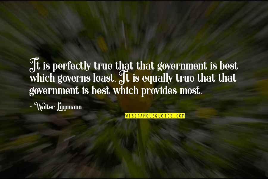 Ethicists Quotes By Walter Lippmann: It is perfectly true that that government is