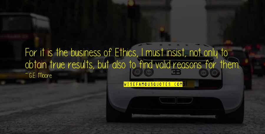 Ethics And Business Quotes By G.E. Moore: For it is the business of Ethics, I