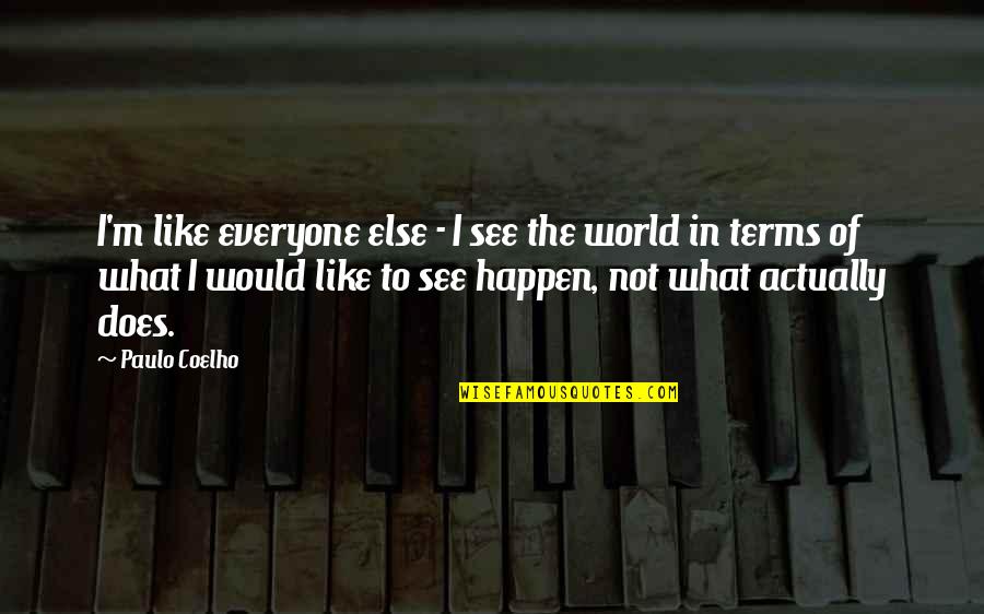 Ethics And Governance Quotes By Paulo Coelho: I'm like everyone else - I see the Ethics And Governance Quotes By Paulo Coelho: I'm like everyone else - I see the