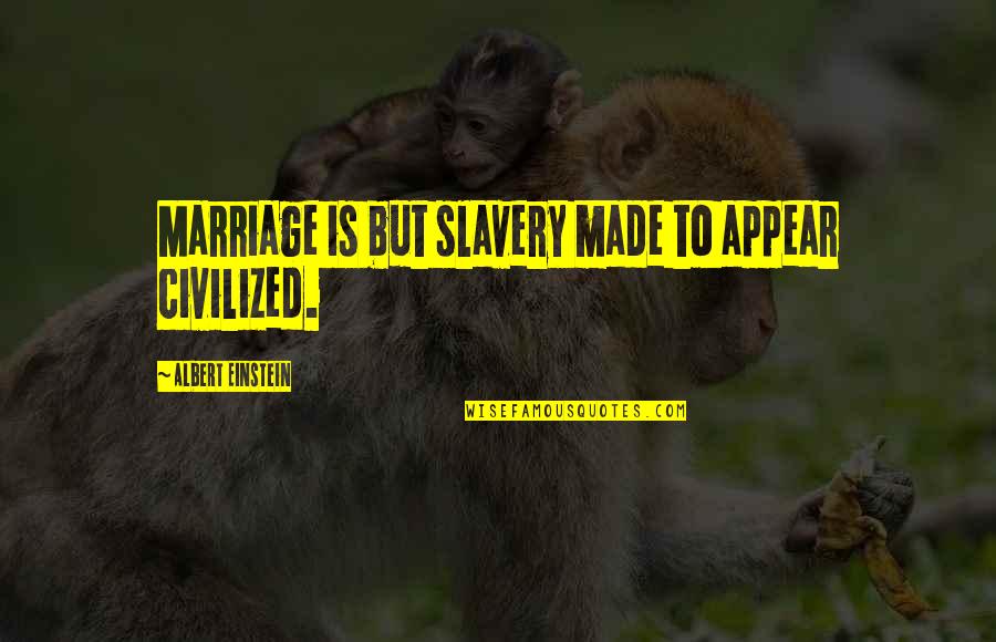 Ethics And Integrity Quotes By Albert Einstein: Marriage is but slavery made to appear civilized.