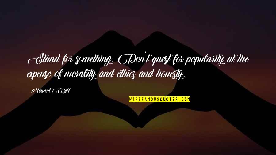 Ethics And Integrity Quotes By Howard Cosell: Stand for something. Don't quest for popularity at