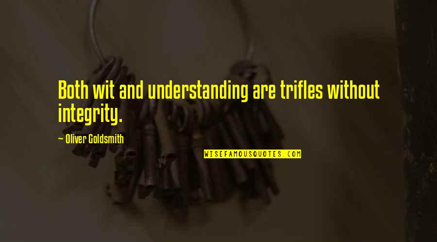 Ethics And Integrity Quotes By Oliver Goldsmith: Both wit and understanding are trifles without integrity.