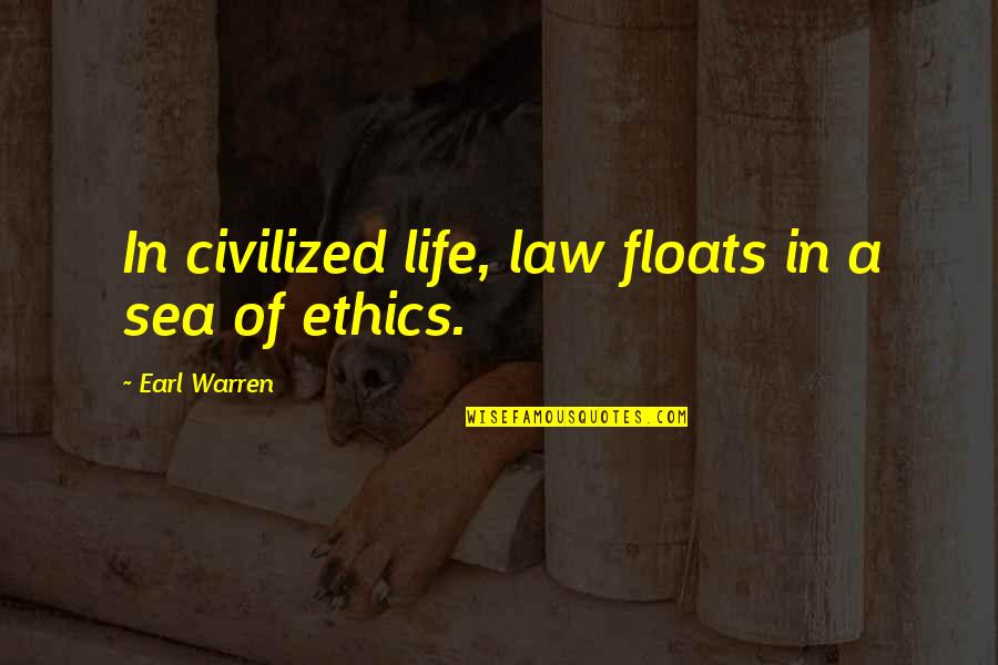 Ethics And Law Quotes By Earl Warren: In civilized life, law floats in a sea