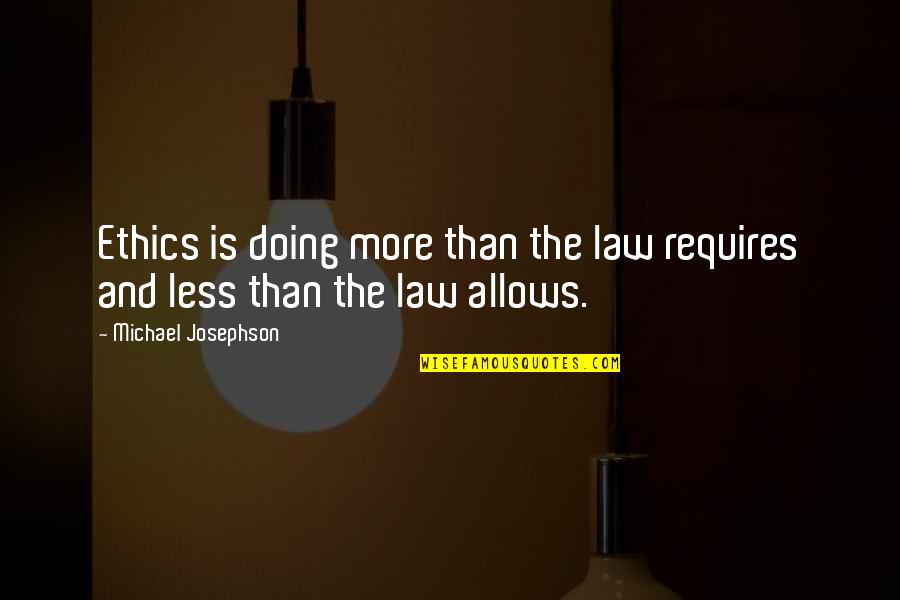 Ethics And Law Quotes By Michael Josephson: Ethics is doing more than the law requires