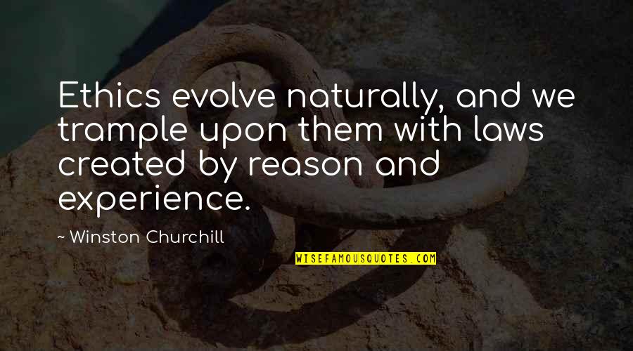 Ethics And Law Quotes By Winston Churchill: Ethics evolve naturally, and we trample upon them