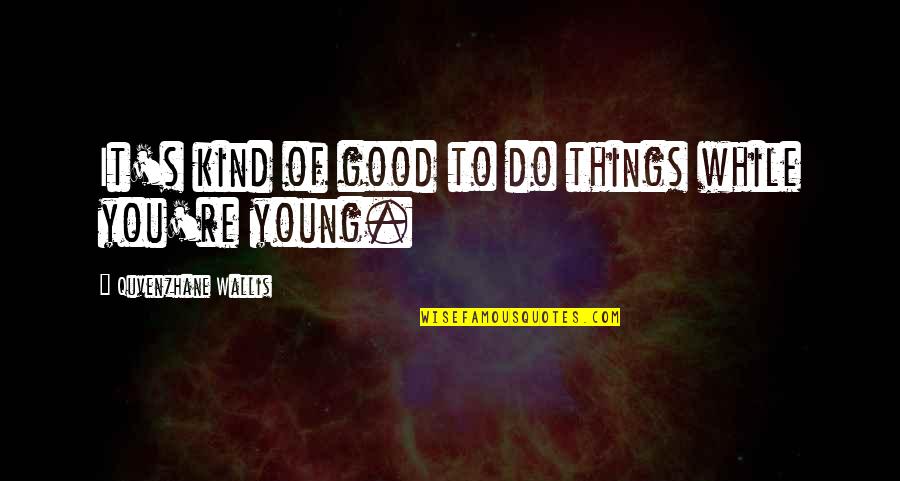 Ethics And Money Quotes By Quvenzhane Wallis: It's kind of good to do things while