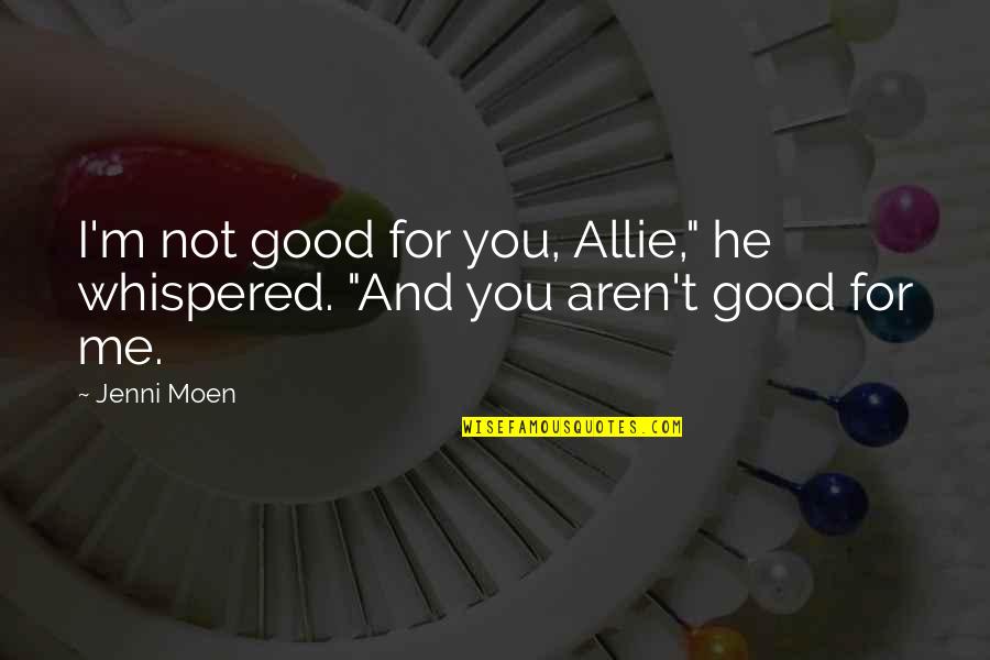 Ethics And Moral Values Quotes By Jenni Moen: I'm not good for you, Allie," he whispered.