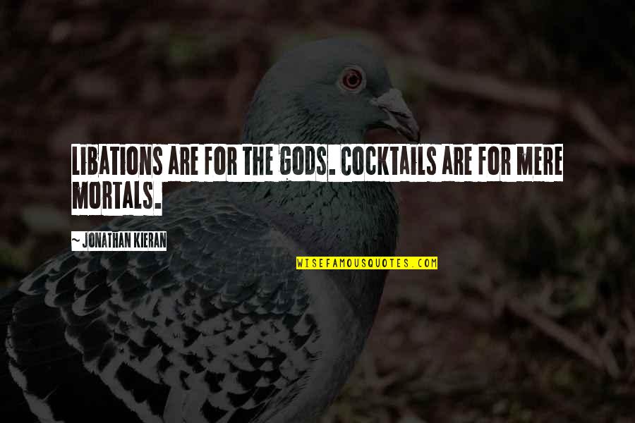 Ethics And Moral Values Quotes By Jonathan Kieran: Libations are for the gods. Cocktails are for