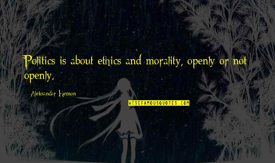 Ethics And Morality Quotes By Aleksandar Hemon: Politics is about ethics and morality, openly or