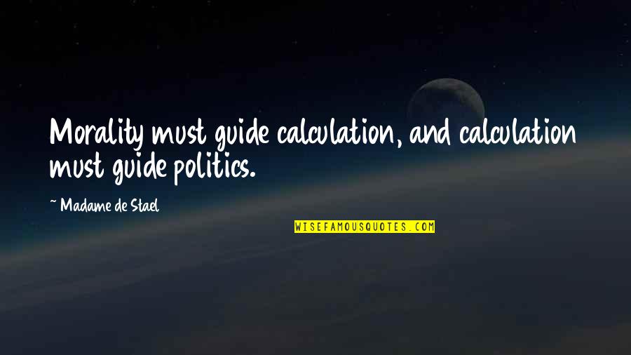 Ethics And Morality Quotes By Madame De Stael: Morality must guide calculation, and calculation must guide