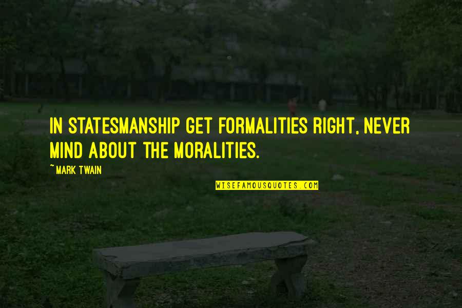 Ethics And Morals Quotes By Mark Twain: In statesmanship get formalities right, never mind about