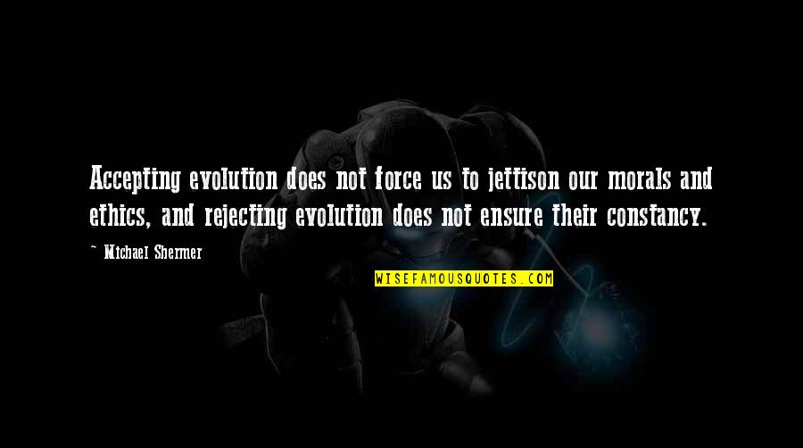 Ethics And Morals Quotes By Michael Shermer: Accepting evolution does not force us to jettison