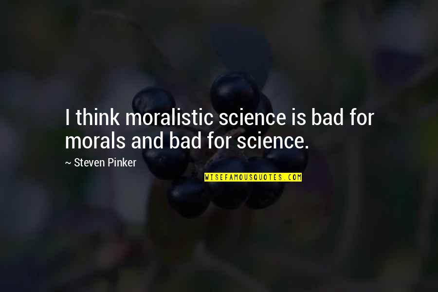 Ethics And Morals Quotes By Steven Pinker: I think moralistic science is bad for morals