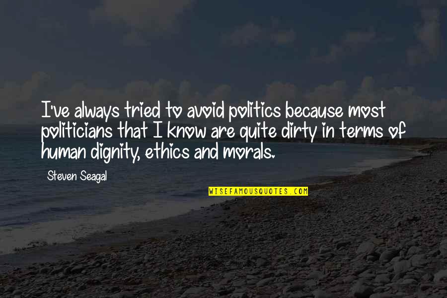 Ethics And Morals Quotes By Steven Seagal: I've always tried to avoid politics because most