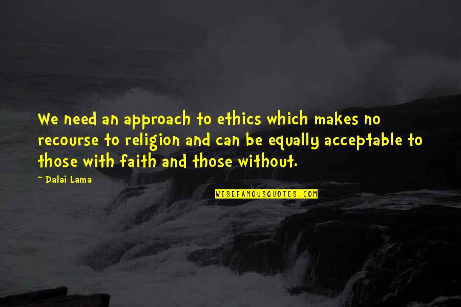 Ethics And Religion Quotes By Dalai Lama: We need an approach to ethics which makes