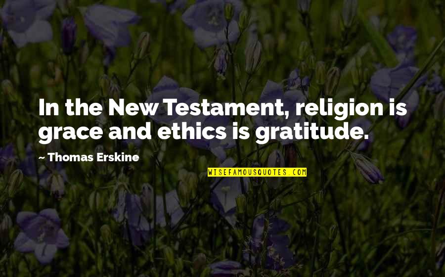 Ethics And Religion Quotes By Thomas Erskine: In the New Testament, religion is grace and