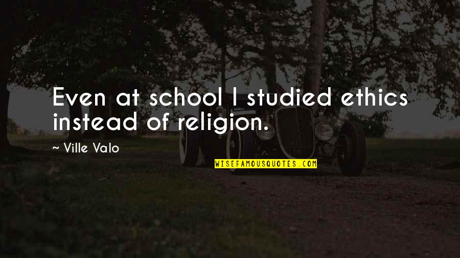 Ethics And Religion Quotes By Ville Valo: Even at school I studied ethics instead of
