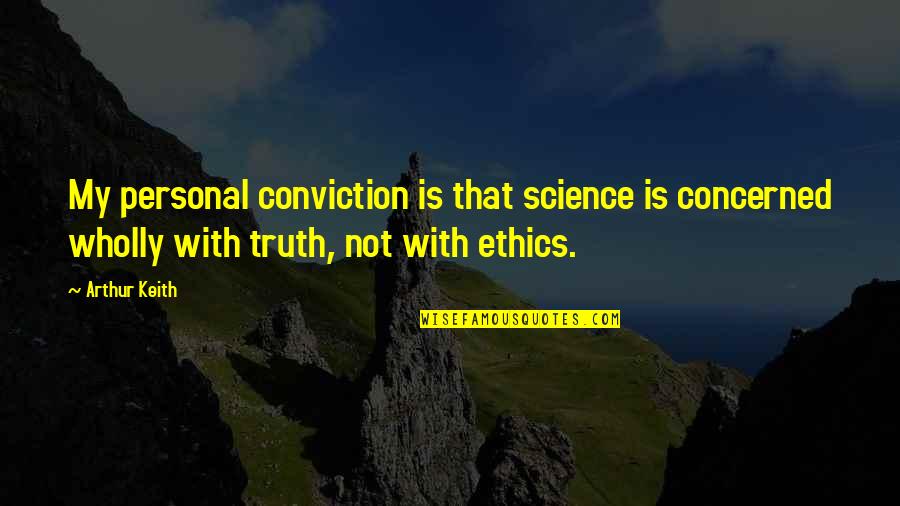 Ethics And Science Quotes By Arthur Keith: My personal conviction is that science is concerned