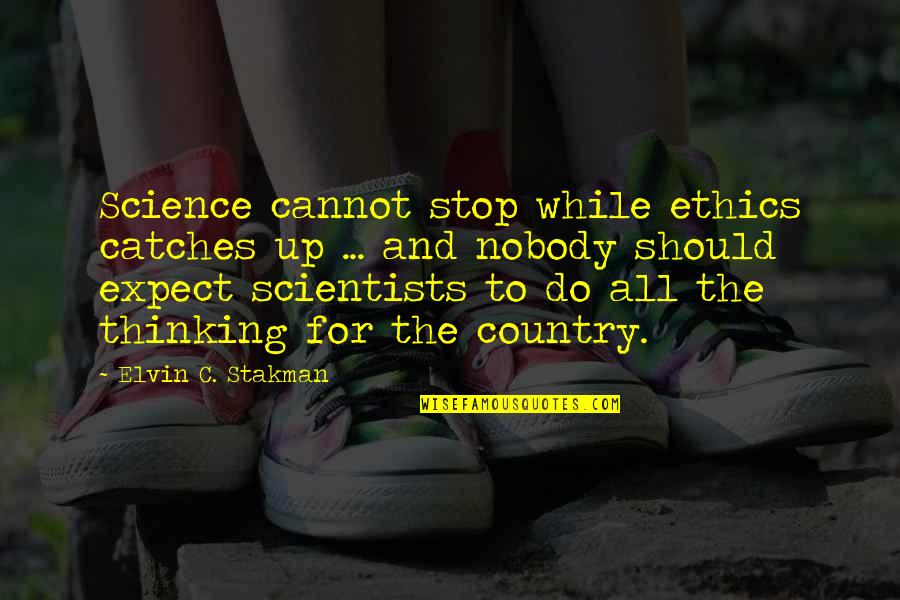 Ethics And Science Quotes By Elvin C. Stakman: Science cannot stop while ethics catches up ...