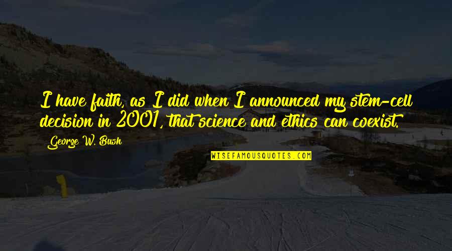 Ethics And Science Quotes By George W. Bush: I have faith, as I did when I