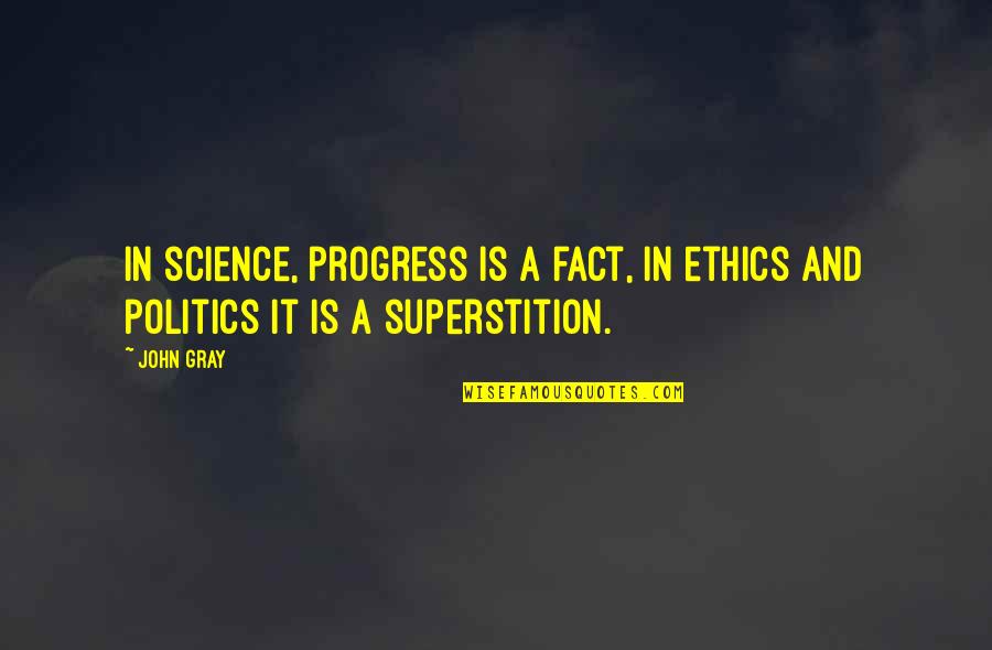 Ethics And Science Quotes By John Gray: In science, progress is a fact, in ethics