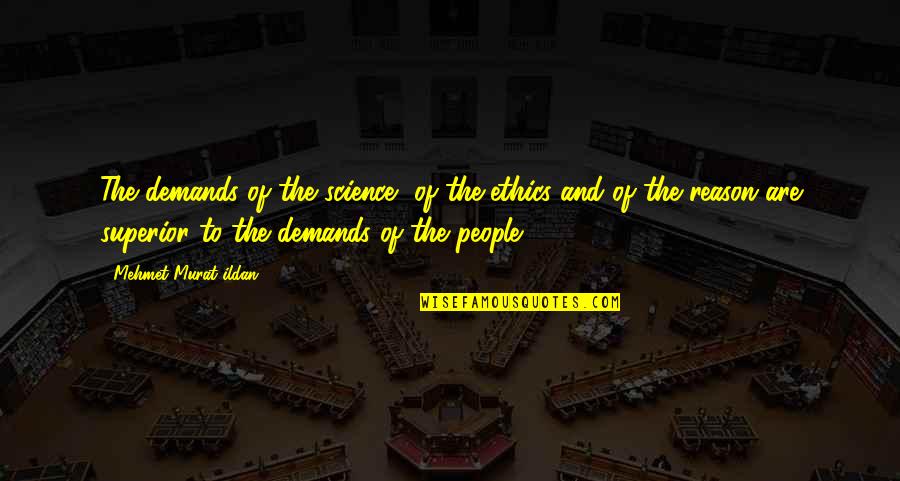 Ethics And Science Quotes By Mehmet Murat Ildan: The demands of the science, of the ethics
