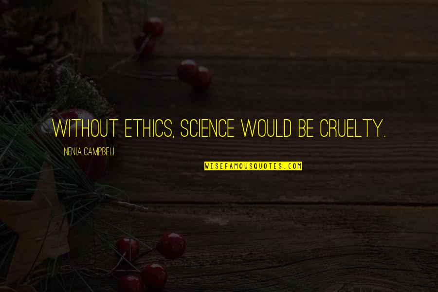 Ethics And Science Quotes By Nenia Campbell: Without ethics, science would be cruelty. Ethics And Science Quotes By Nenia Campbell: Without ethics, science would be cruelty.