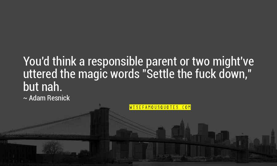 Ethics And Social Responsibility Quotes By Adam Resnick: You'd think a responsible parent or two might've