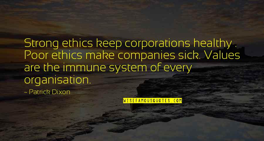 Ethics And Values Quotes By Patrick Dixon: Strong ethics keep corporations healthy . Poor ethics