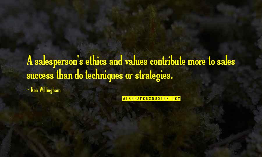 Ethics And Values Quotes By Ron Willingham: A salesperson's ethics and values contribute more to