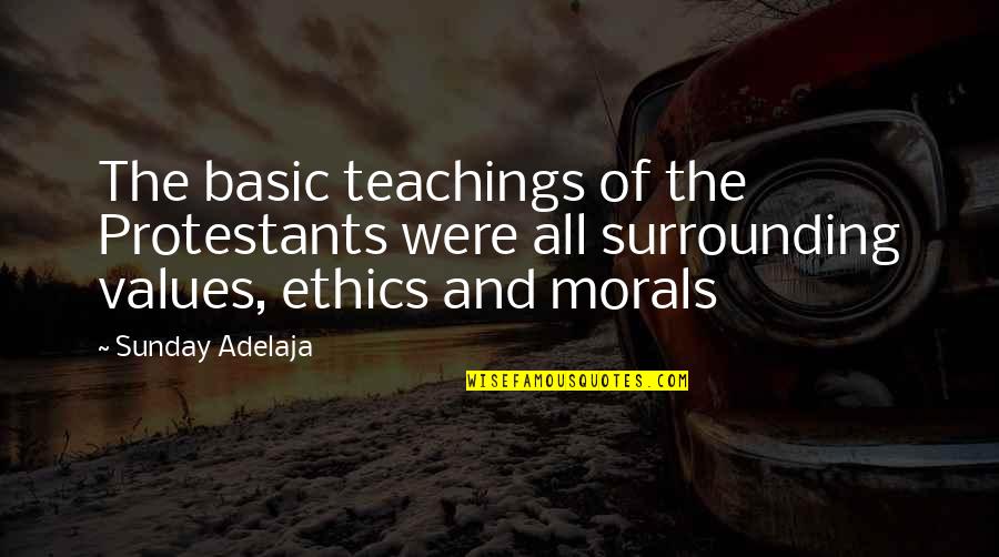 Ethics And Values Quotes By Sunday Adelaja: The basic teachings of the Protestants were all