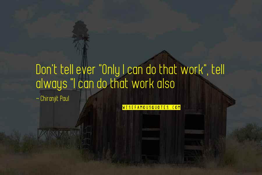 Ethics At Work Quotes By Chiranjit Paul: Don't tell ever "Only I can do that