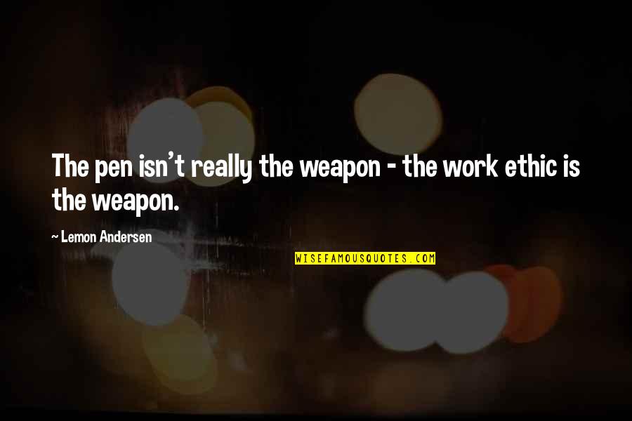 Ethics At Work Quotes By Lemon Andersen: The pen isn't really the weapon - the Ethics At Work Quotes By Lemon Andersen: The pen isn't really the weapon - the