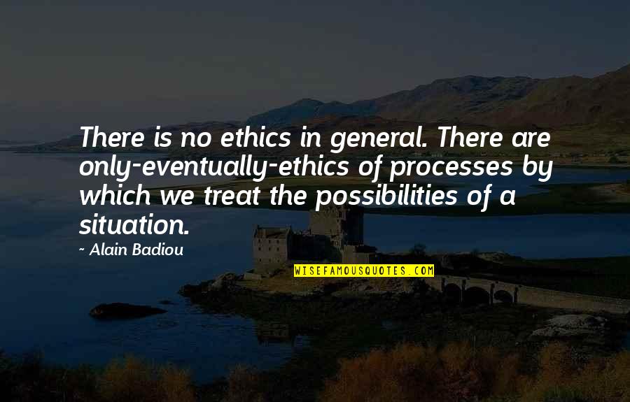 Ethics Badiou Quotes By Alain Badiou: There is no ethics in general. There are